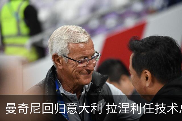 曼奇尼回归意大利 拉涅利任技术总监 两位英超冠军联手重建