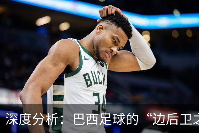 深度分析：巴西足球的“边后卫之殇”——从人才摇篮到战术黑洞