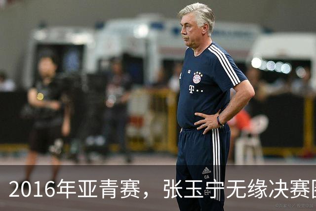 2016年亚青赛，张玉宁无缘决赛圈，李明领军国青0进球垫底出局